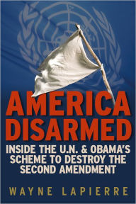 Title: America Disarmed: Inside the U.N. and Obama's Scheme to Destroy the Second Amendment, Author: Wayne LaPierre