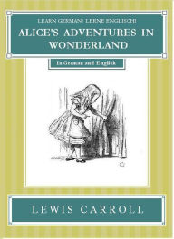 Title: Learn German! Lerne Englisch! ALICE'S ADVENTURES IN WONDERLAND: In German and English, Author: Lewis Carroll