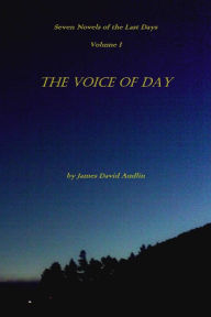 Title: The Seven Last Days - Volume I: The Voice of Day, Author: James David Audlin