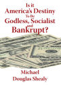 Is it America's Destiny To Be Godless, Socialist and Bankrupt?