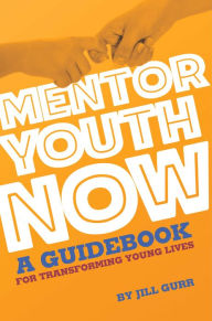 Title: Mentor Youth Now: A Guidebook for Transforming Young Lives, Author: Jill Gurr