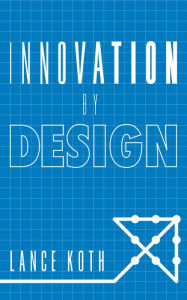 Title: Innovation by Design, Author: Lance Koth