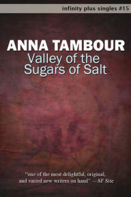 Title: Valley of the Sugars of Salt, Author: Anna Tambour