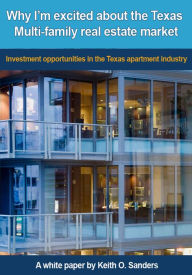 Title: Why I'm Excited About the Texas Multi-family Real Estate Market: Investment Opportunities in the Texas Apartment Industry, Author: Keith Sanders