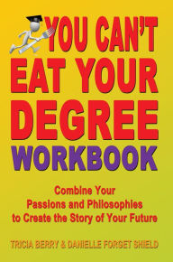 Title: You Can't Eat Your Degree Workbook, Author: Tricia Berry and Danielle Forget Shield