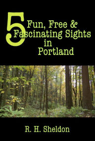 Title: 5 Fun, Free & Fascinating Sights in Portland, Author: R. H. Sheldon