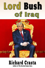 Title: Lord Bush of Iraq: or, The Jolly Nuker of Baghdad, Author: Richard Crasta