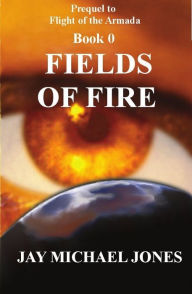 Title: 0 Fields of Fire, Author: Jay Michael Jones