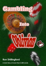 Title: Gambling Into Oblivion, Author: Ron Shillingford