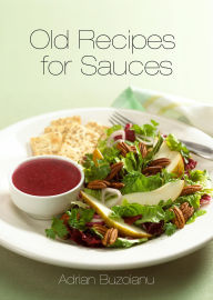 Title: Old Recipes For Sauces, Author: Adrian Buzoianu