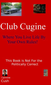 Title: Club Cugine: Where You Live Life By Your Own Rules!, Author: Carmine Cush