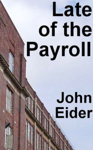 Title: Late of the Payroll, Author: John Eider