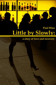 Title: Little by Slowly: A Story of Love and Recovery, Author: Paul Hina