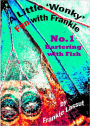 A Little Wonky Fun with Frankie. No1 Bartering with Fish