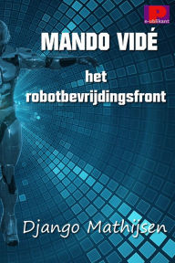 Title: Mando Vidé en het robotbevrijdingsfront, Author: Django Mathijsen