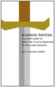 Title: Random Battles: A Gamer's Guide to What the Crap is Happening in the Games Industry, Author: Zachary Knight