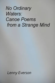 Title: No Ordinary Waters: Canoe Poems from a Strange Mind, Author: Lenny Everson