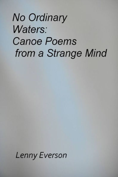 No Ordinary Waters: Canoe Poems from a Strange Mind