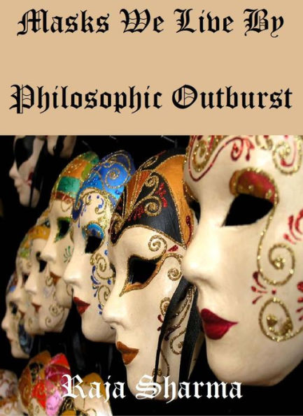 Masks We Live By: Philosophic Outburst