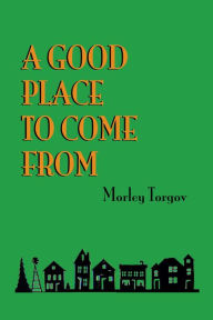 Title: A Good Place to Come From, Author: Morley Torgov