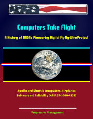 Title: Computers Take Flight: A History of NASA's Pioneering Digital Fly-By-Wire Project - Apollo and Shuttle Computers, Airplanes, Software and Reliability (NASA SP-2000-4224), Author: Progressive Management