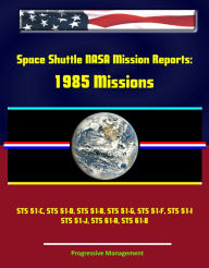 Title: Space Shuttle NASA Mission Reports: 1985 Missions, STS 51-C, STS 51-D, STS 51-B, STS 51-G, STS 51-F, STS 51-I, STS 51-J, STS 61-A, STS 61-B, Author: Progressive Management