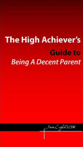 Title: The High Achievers Guide to Being a Decent Parent, Author: Jinnie English