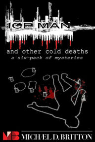 Title: ICE MAN and Other Cold Deaths: a Six-Pack of Mysteries, Author: Michael D. Britton