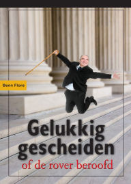 Title: GELUKKIG GESCHEIDEN, de rover beroofd: Nederlands, Author: Benn Flore