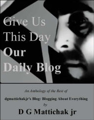 Title: Give Us This Day Our Daily Blog, Author: D G Mattichak