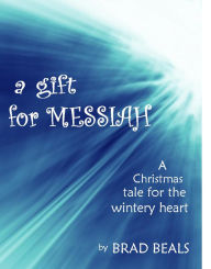 Title: A Gift for Messiah: A Christmas Story for the Wintry Heart, Author: Brad Beals