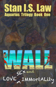 Title: Wall - Love, Sex and Immortality [Aquarius Trilogy Book One], Author: Stan I.S. Law