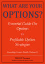 WHAT ARE YOUR OPTIONS? Essential Guide On Options & Profitable Option Strategies (Edition 1)