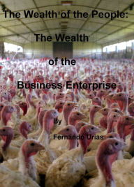 Title: The Wealth of the People: The Wealth of the Business Enterprise, Author: Fernando Urias