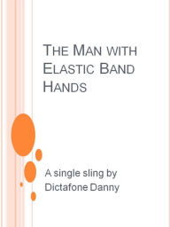 Title: The Man with Elastic Band Hands, Author: Dictafone Danny