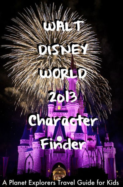 Walt Disney World 2013 Character Finder: A Planet Explorers Travel Guide for Kids