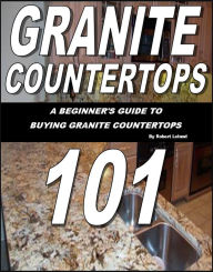 Title: Granite Countertops 101-A beginner's guide to buying granite countertops, Author: Robert Leland