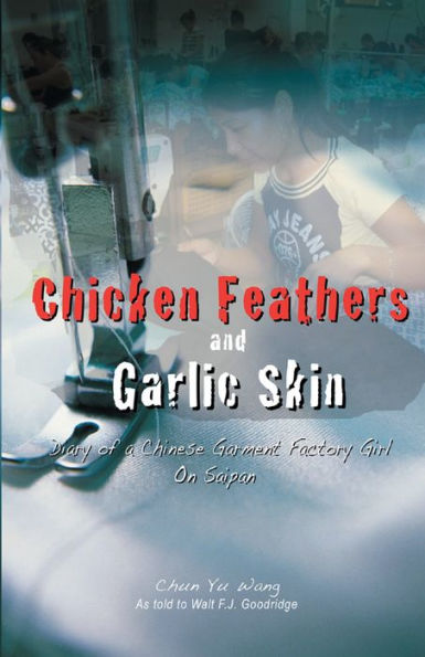 Chicken Feathers and Garlic Skin Diary of a Chinese Garment Factory Girl on Saipan