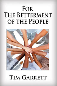 Title: For The Betterment of The People, Author: Tim Garrett