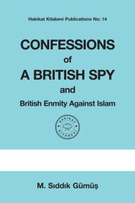 Title: Confessions of a British Spy and British Enmity Against Islam, Author: M. S Gümü