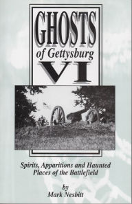 Title: Ghosts of Gettysburg VI: Spirits, Apparitions and Haunted Places on the Battlefield, Author: Mark Nesbitt