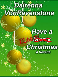 Title: Have a Bloody Christmas, Author: Dairenna VonRavenstone