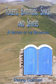 Title: Toilets, Bathtubs, Sinks, and Sewers: A History of the Bathroom, Author: Penny Colman
