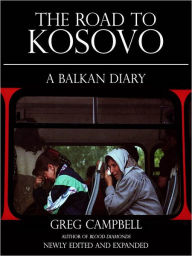 Title: The Road To Kosovo: A Balkan Diary, Author: Greg Campbell