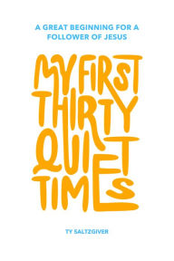 Title: My First 30 Quiet Times, Author: Ty Saltzgiver