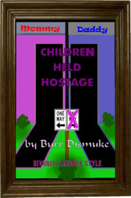 Title: Children Held Hostage (Divorce American Style), Author: Burr Dismuke