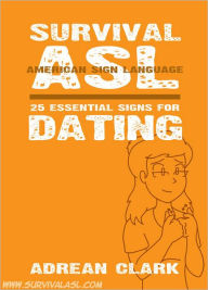 Title: Survival ASL: 25 Essential Signs for Dating [American Sign Language], Author: Adrean Clark