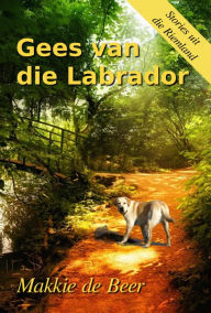 Title: Gees van die Labrador, Author: Makkie de Beer