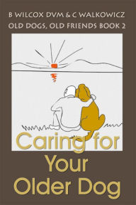 Title: Caring for Your Older Dog (Old Dogs, Old Friends Book 2), Author: Chris Walkowicz