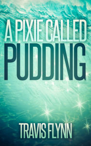 Title: A Pixie Called Pudding (Book 1), Author: Travis Flynn